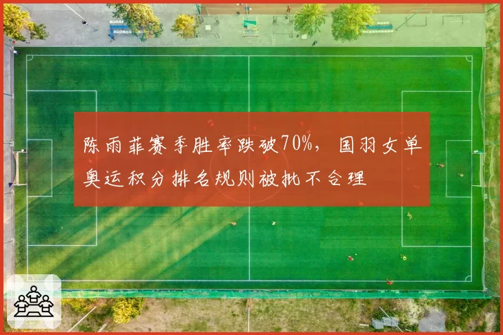 陈雨菲赛季胜率跌破70%，国羽女单奥运积分排名规则被批不合理