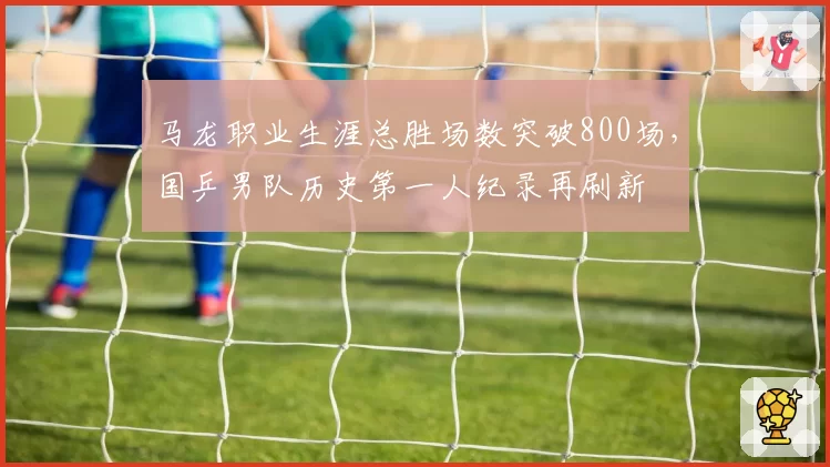 马龙职业生涯总胜场数突破800场，国乒男队历史第一人纪录再刷新